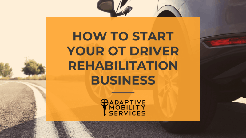 How To Start Your OT Driver Rehabilitation Business. Adaptive Mobility Services.