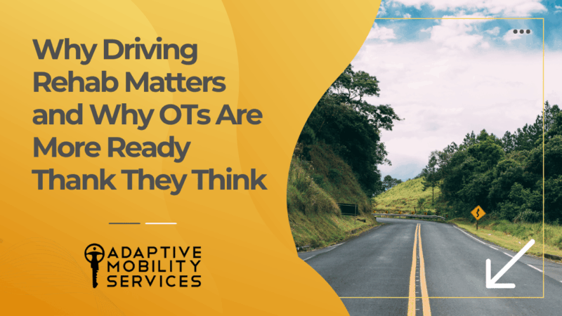 Why Driving Rehab Matters and Why OTs Are More Ready Than They Think. Adaptive Mobility Services.