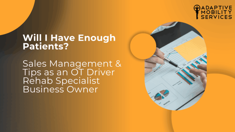 Will I Have Enough Patients? Sales Management & Tips as an OT Driver Rehab Specialist Business Owner. Adaptive Mobility Services.