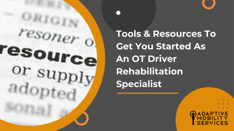 Tools & Resources To Get You Started As An OT Driver Rehabilitation Specialist. Adaptive Mobility Services.